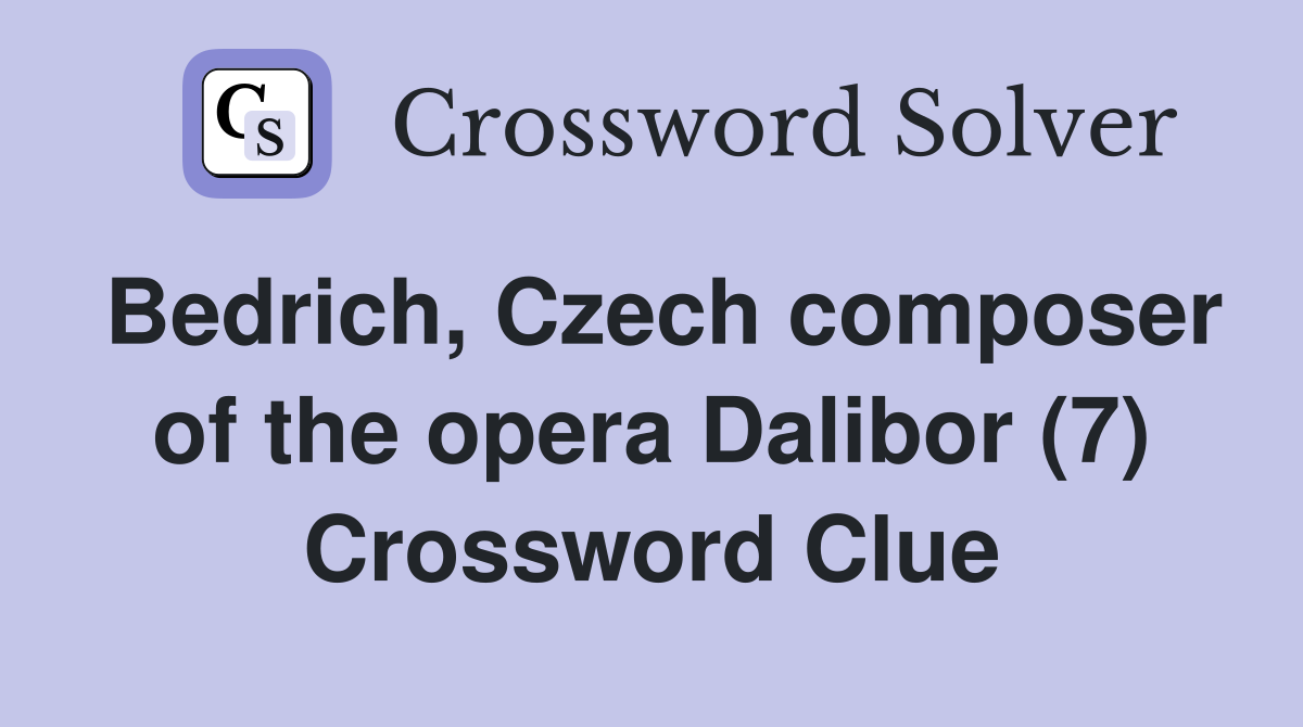 Bedrich, Czech composer of the opera Dalibor (7) Crossword Clue