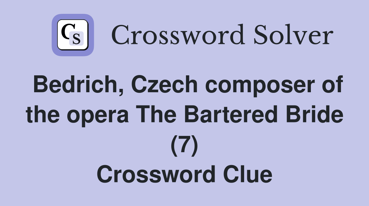 Bedrich, Czech composer of the opera The Bartered Bride (7) Crossword Clue