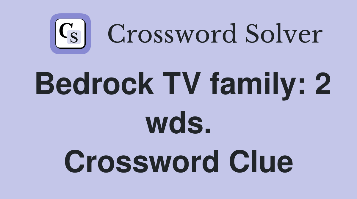 Bedrock TV family: 2 wds. Crossword Clue