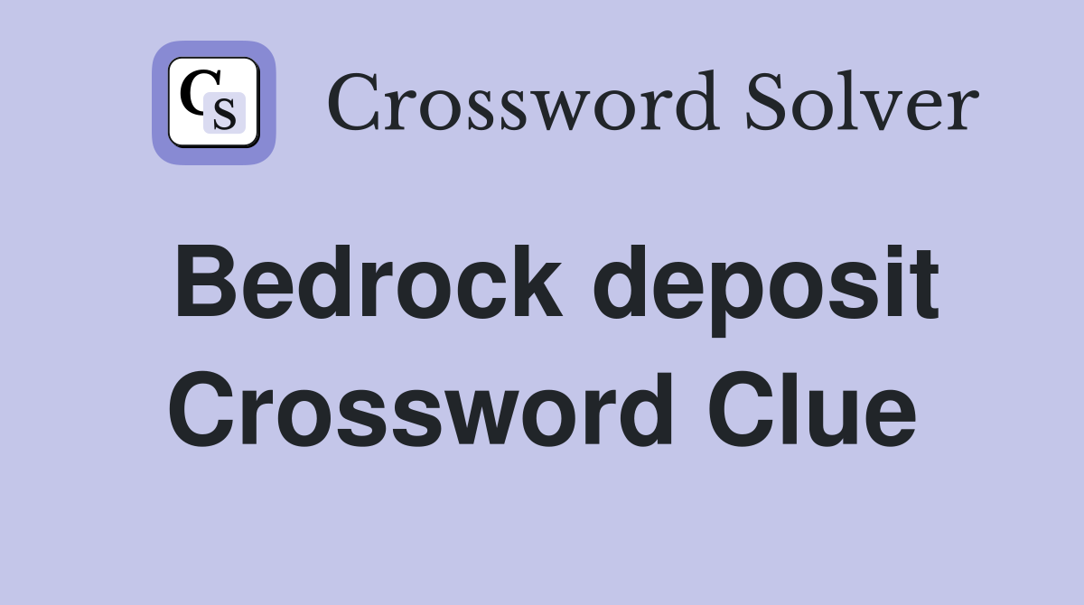 Bedrock deposit Crossword Clue