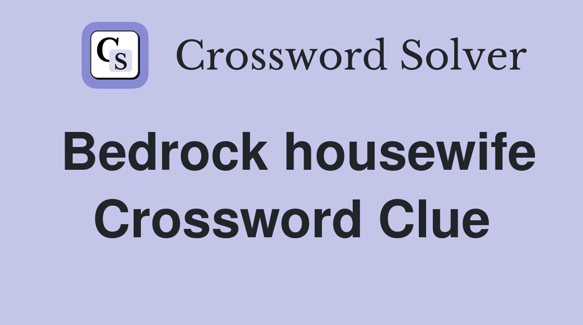 Bedrock housewife Crossword Clue