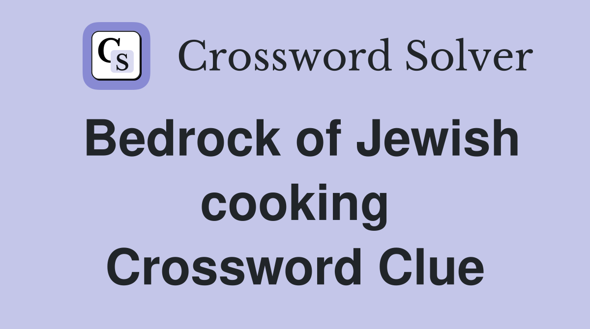 Bedrock of Jewish cooking Crossword Clue