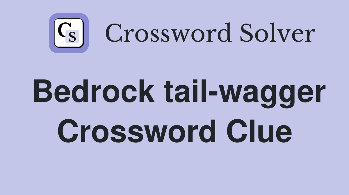 Bedrock tail-wagger Crossword Clue
