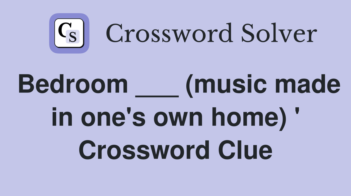 Bedroom ___ (music made in one's own home) ' Crossword Clue