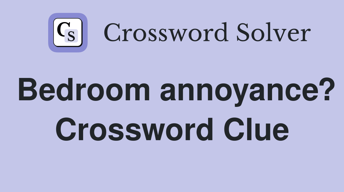 Bedroom annoyance? Crossword Clue