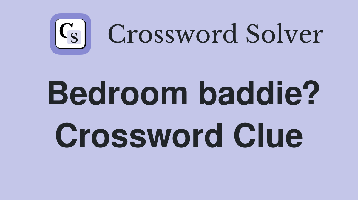 Bedroom baddie? Crossword Clue