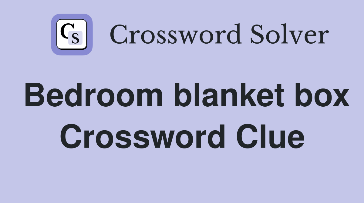 Bedroom blanket box Crossword Clue