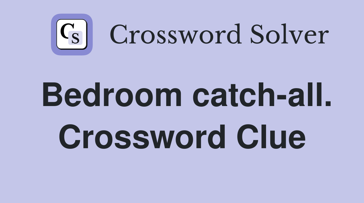 Bedroom catch-all. Crossword Clue
