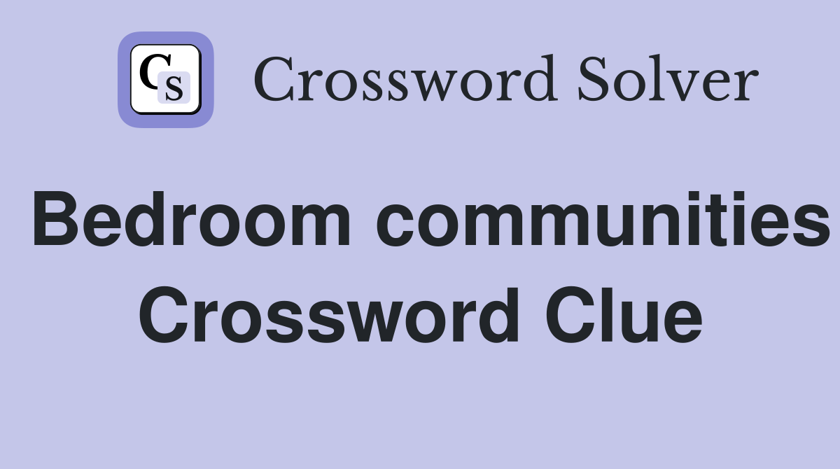 Bedroom communities Crossword Clue