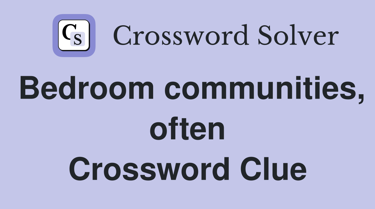 Bedroom communities, often Crossword Clue