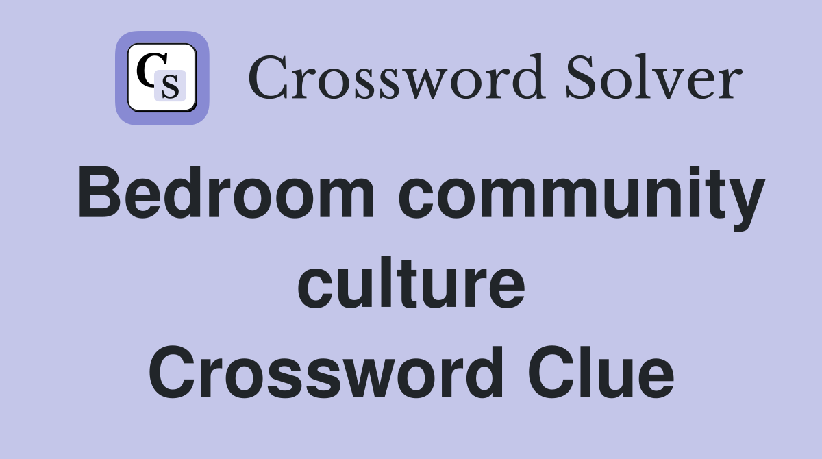 Bedroom community culture Crossword Clue
