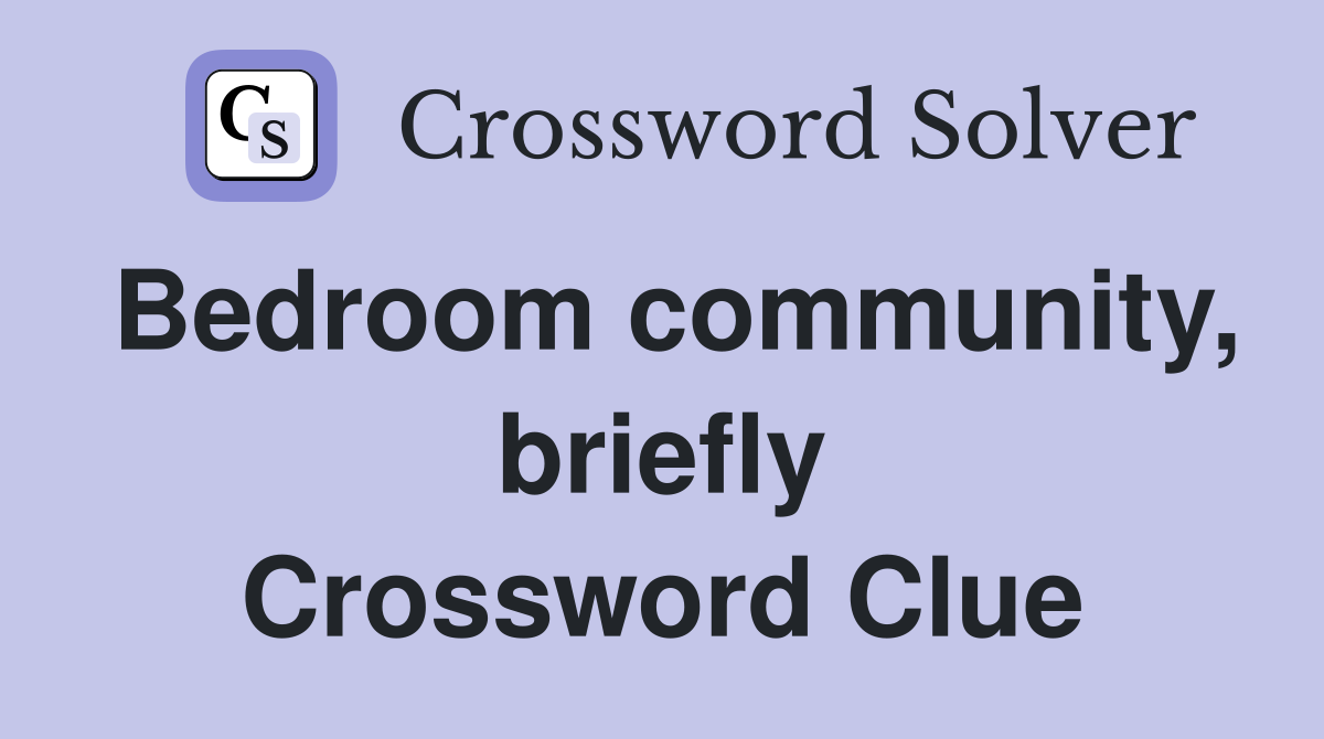 Bedroom community, briefly Crossword Clue
