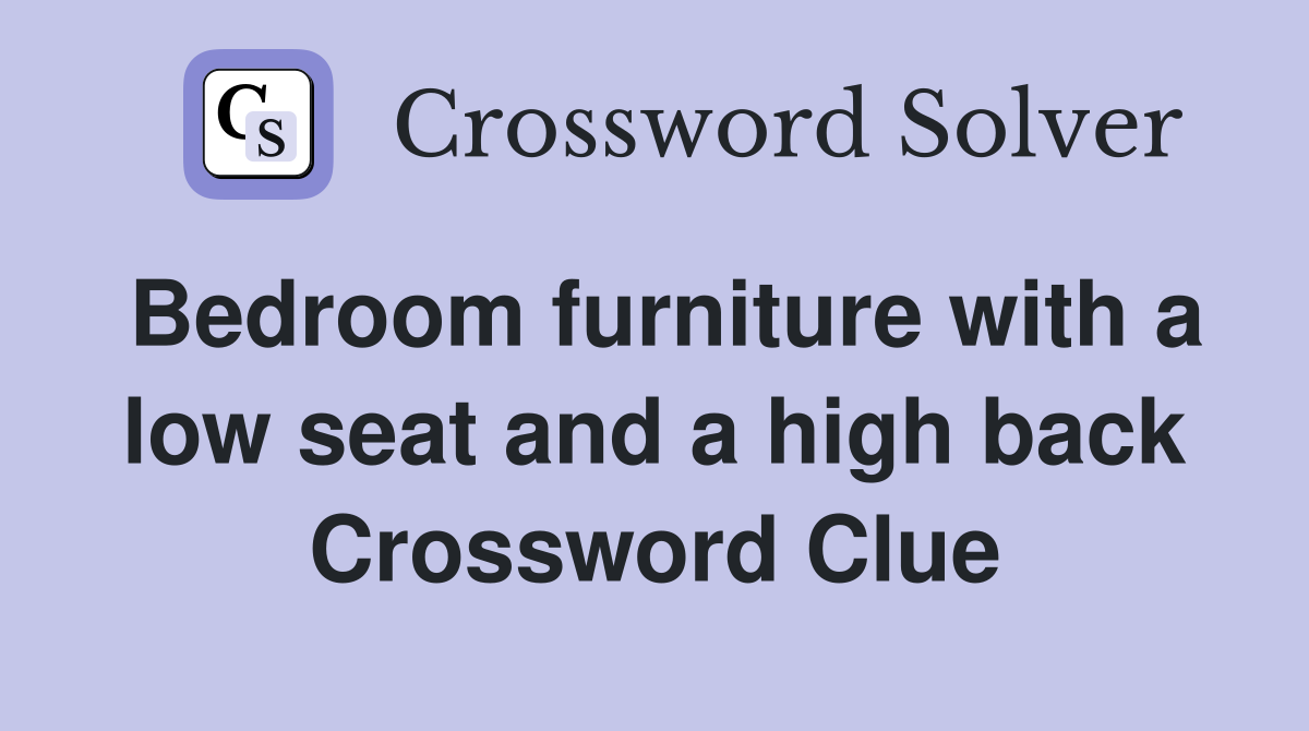 Bedroom furniture with a low seat and a high back Crossword Clue