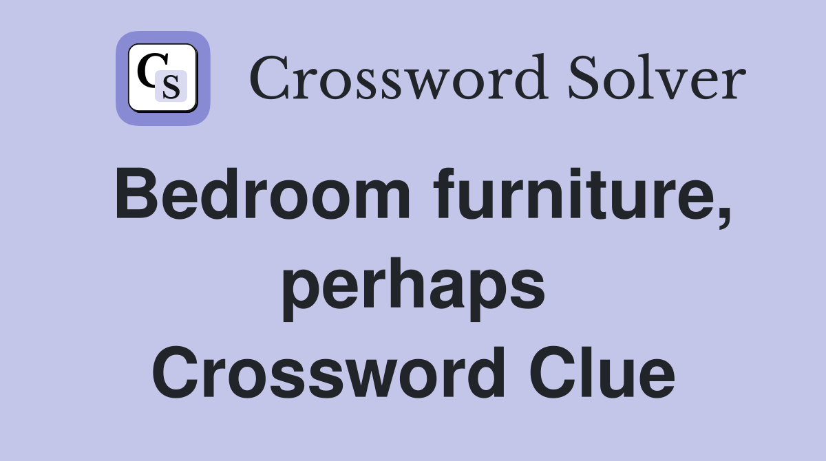 Bedroom furniture, perhaps Crossword Clue