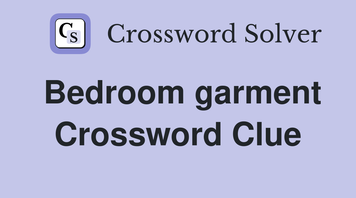 Bedroom garment Crossword Clue
