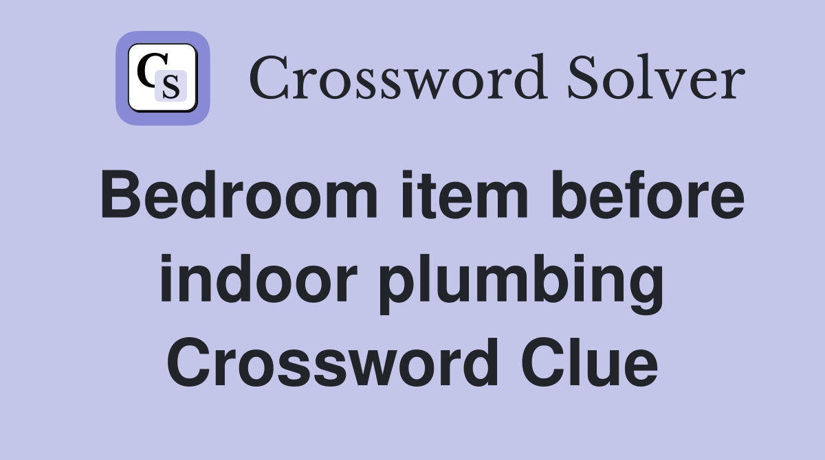 Bedroom item before indoor plumbing Crossword Clue