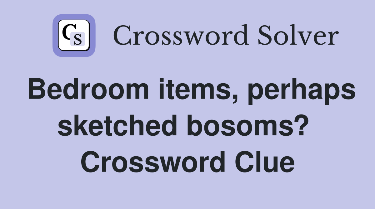 Bedroom items, perhaps sketched bosoms?  Crossword Clue