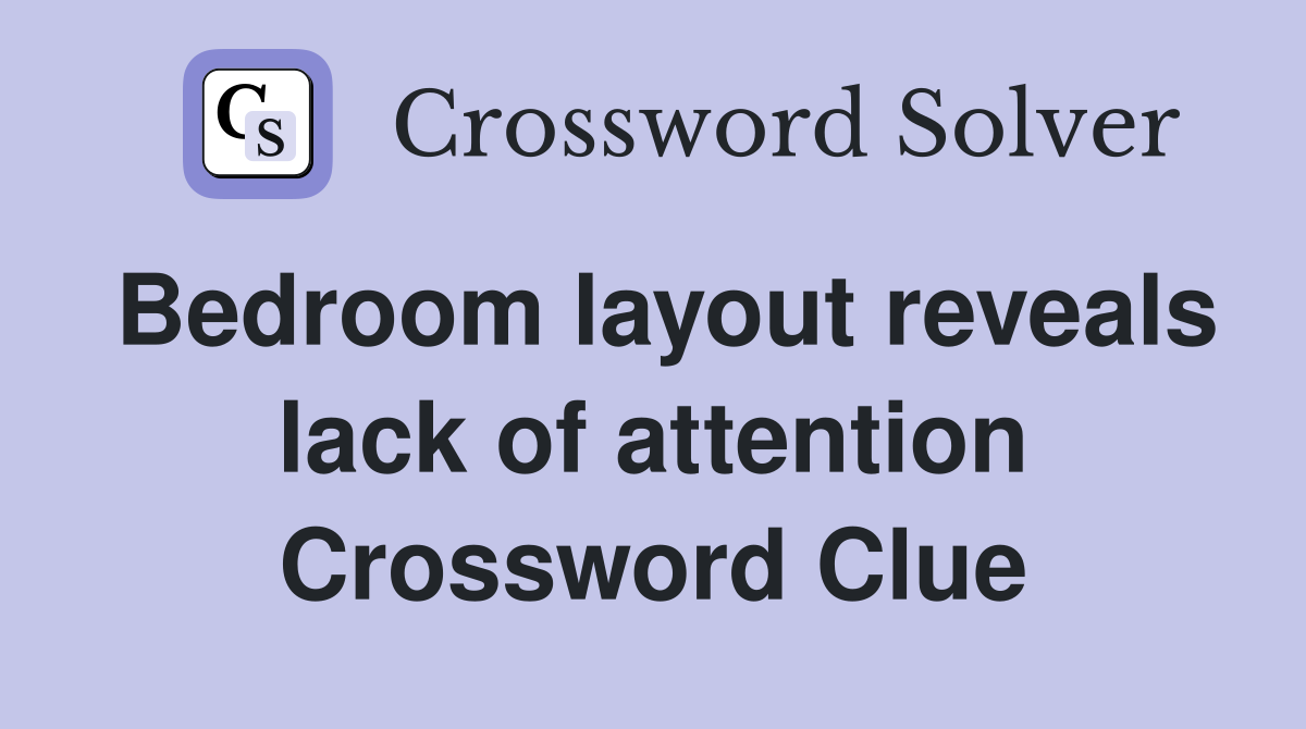 Bedroom layout reveals lack of attention Crossword Clue