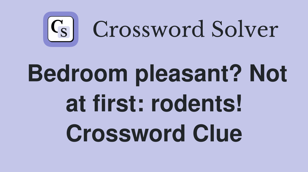 Bedroom pleasant? Not at first: rodents! Crossword Clue