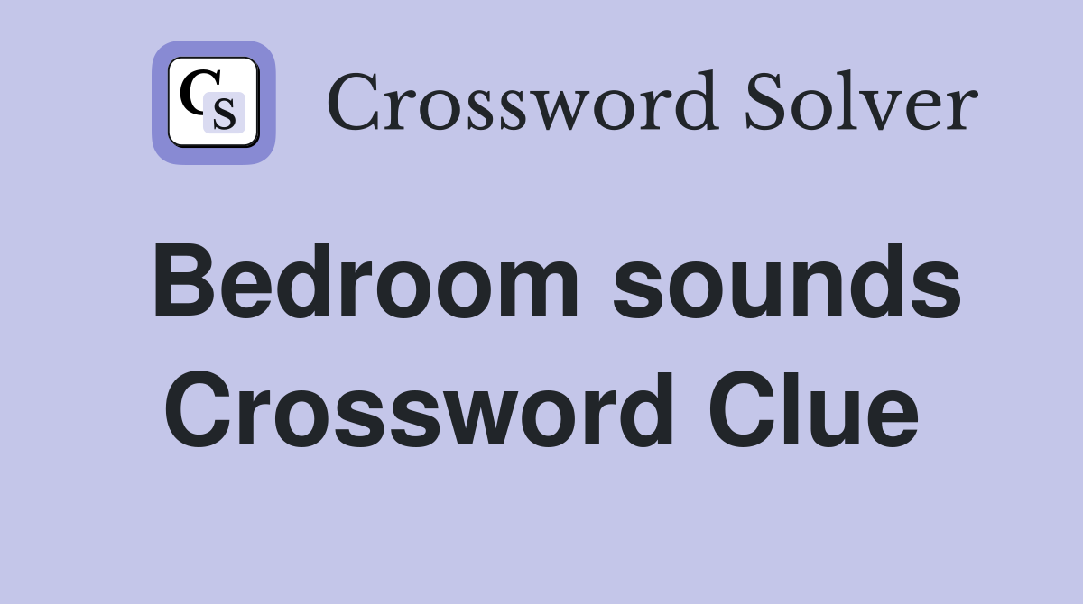 Bedroom sounds Crossword Clue