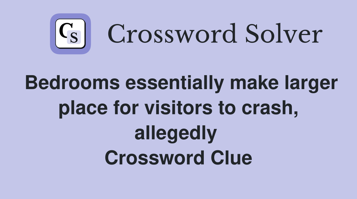 Bedrooms essentially make larger place for visitors to crash, allegedly  Crossword Clue