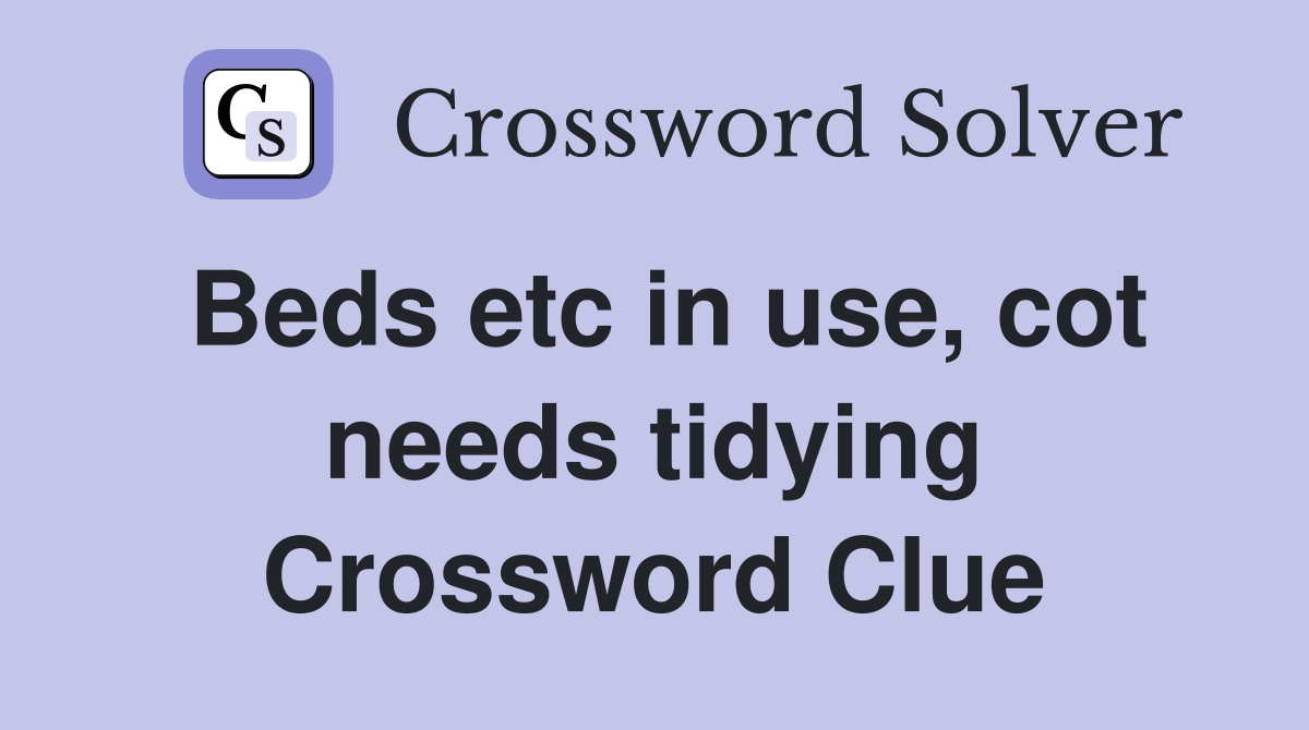 Beds etc in use, cot needs tidying Crossword Clue