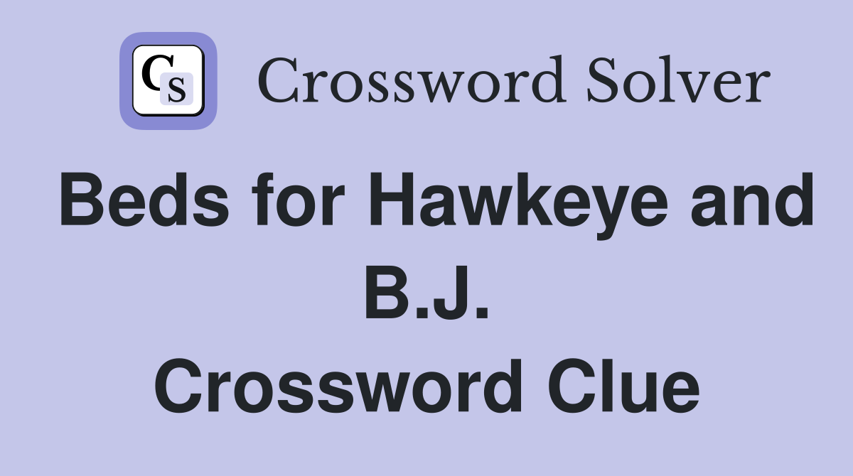 Beds for Hawkeye and B.J. Crossword Clue