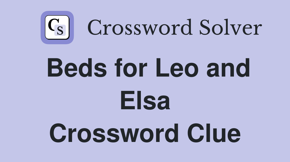 Beds for Leo and Elsa Crossword Clue