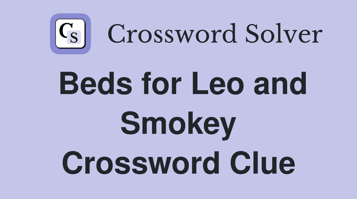 Beds for Leo and Smokey Crossword Clue