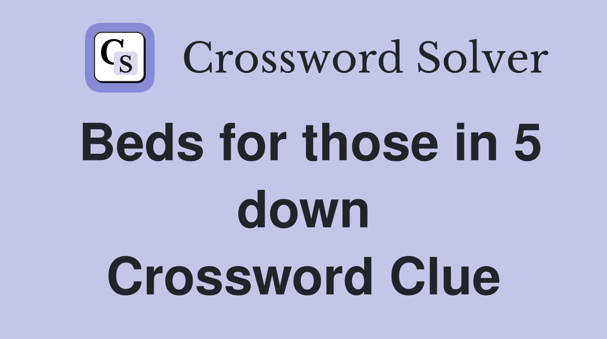 Beds for those in 5 down Crossword Clue