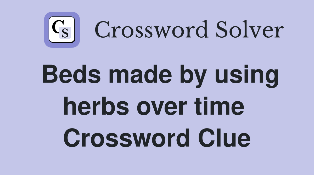 Beds made by using herbs over time  Crossword Clue