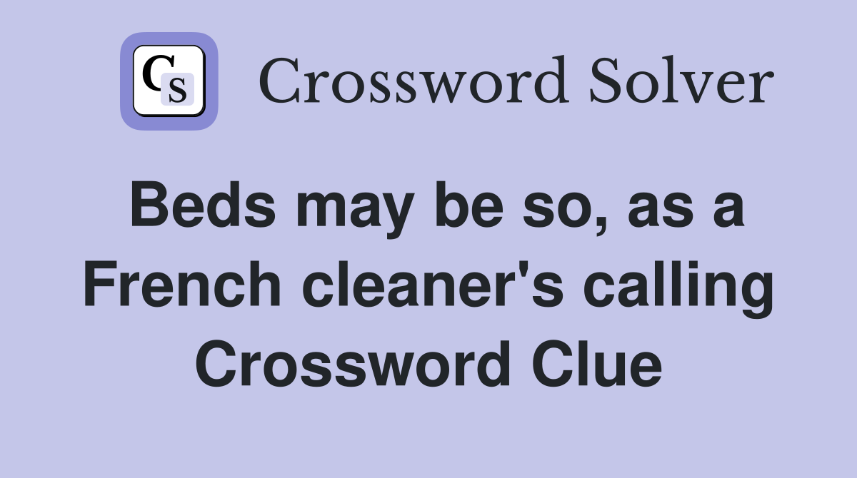 Beds may be so, as a French cleaner's calling Crossword Clue