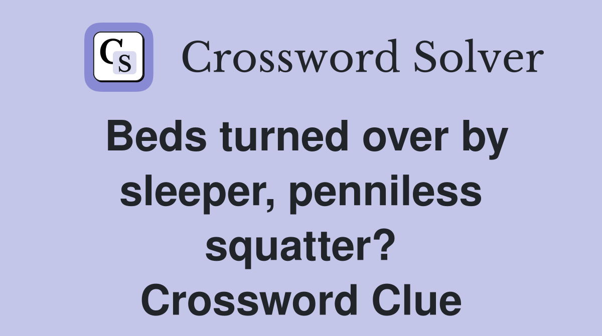 Beds turned over by sleeper, penniless squatter? Crossword Clue