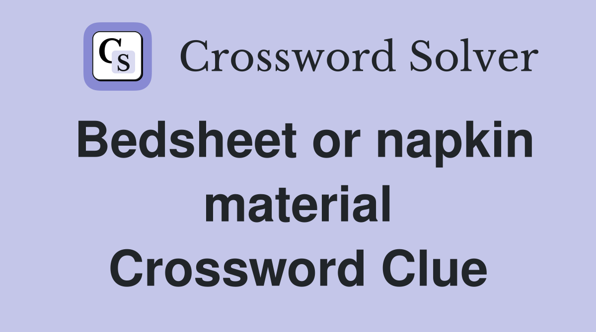 Bedsheet or napkin material Crossword Clue