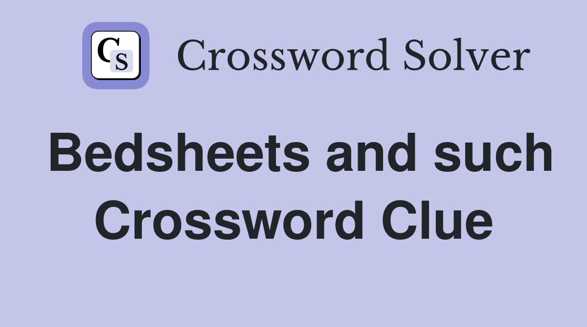 Bedsheets and such Crossword Clue