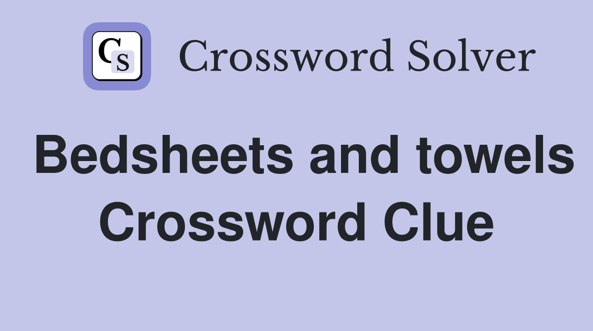 Bedsheets and towels Crossword Clue