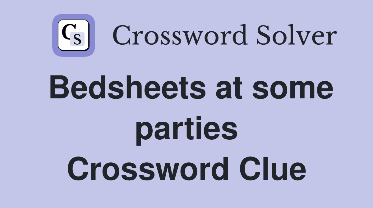 Bedsheets at some parties Crossword Clue