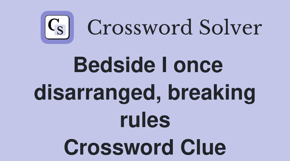 Bedside I once disarranged, breaking rules Crossword Clue