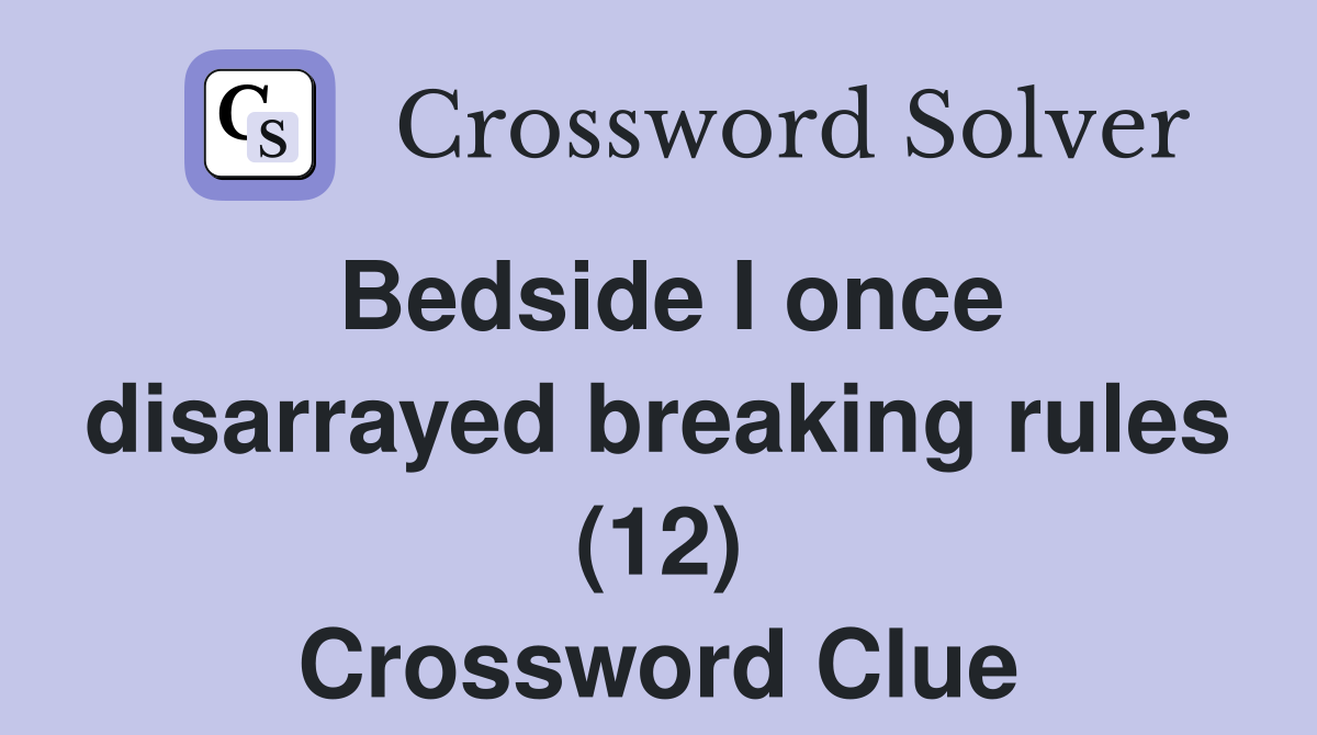 Bedside I once disarrayed breaking rules (12) Crossword Clue