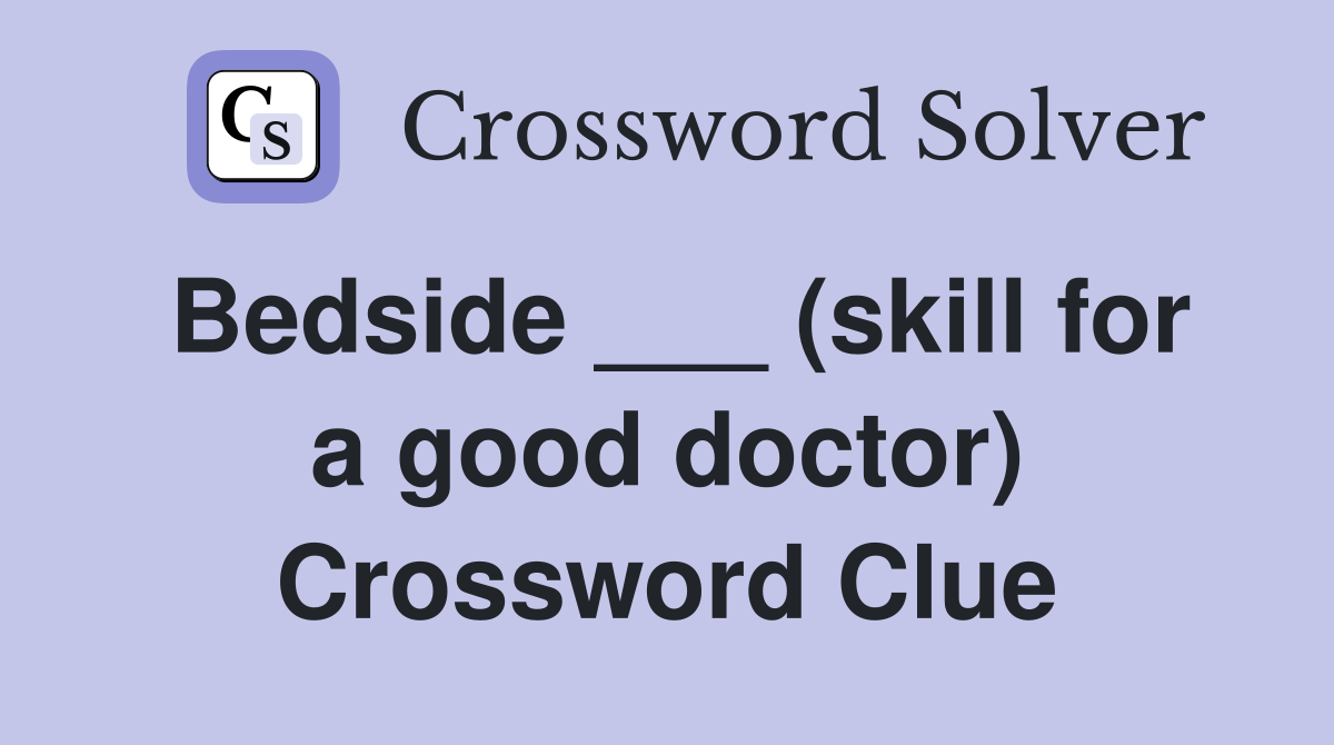 Bedside ___ (skill for a good doctor) Crossword Clue