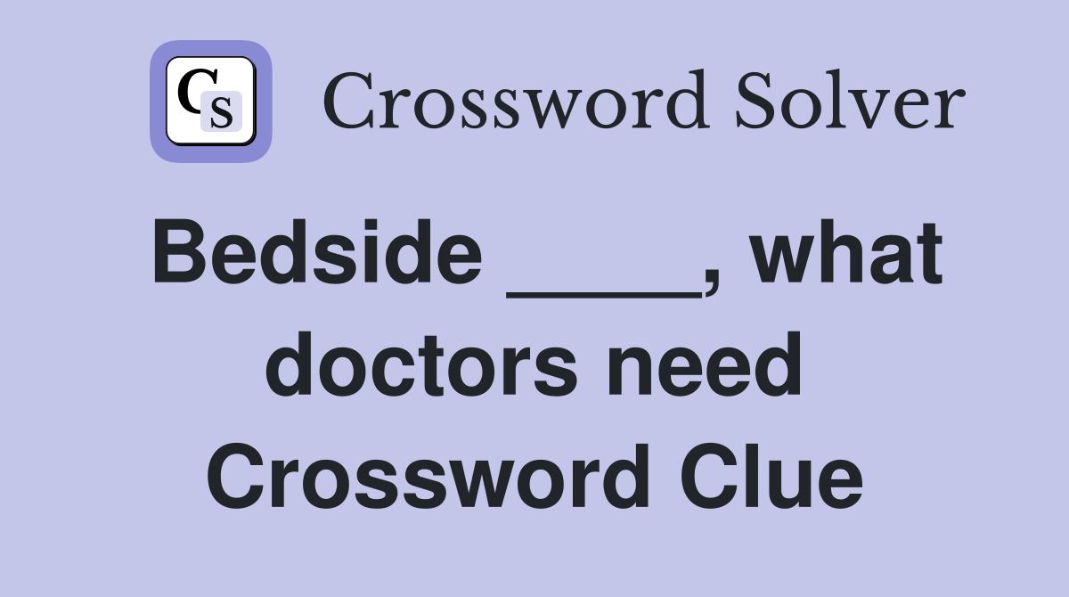 Bedside ____, what doctors need Crossword Clue