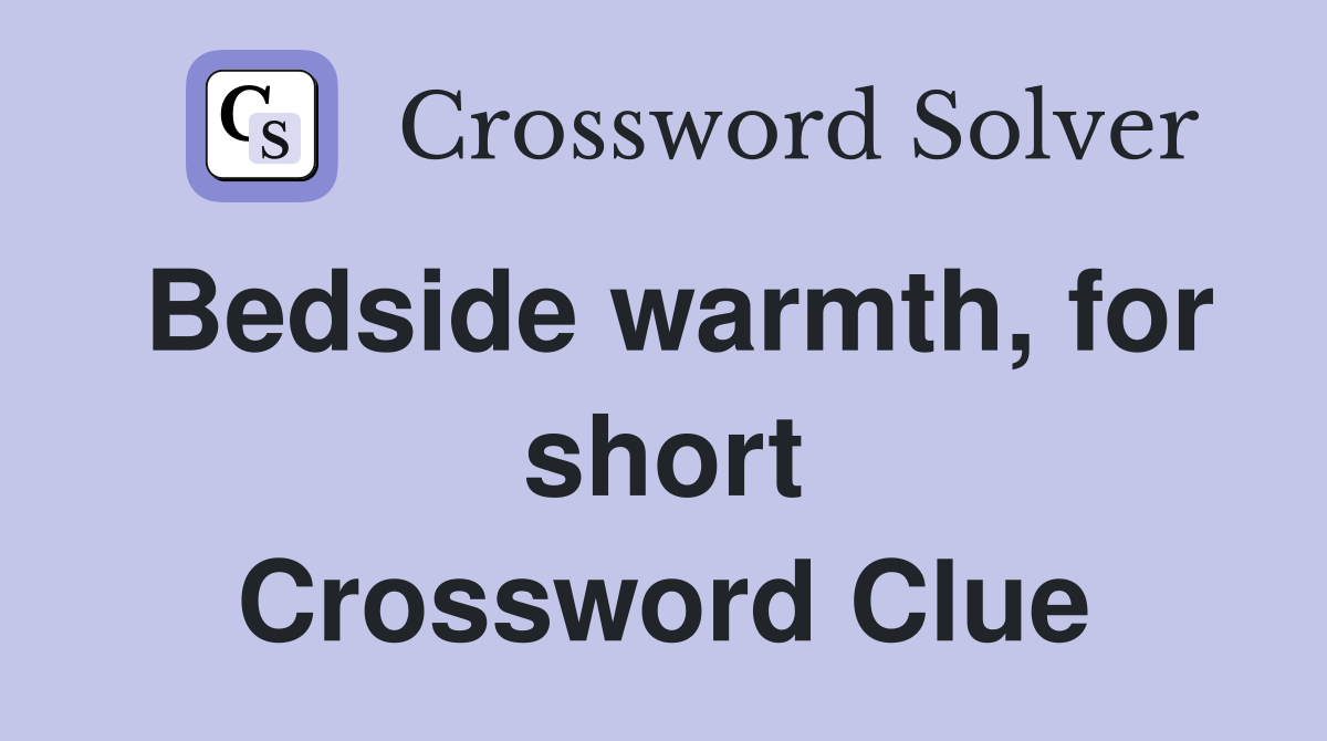 Bedside warmth, for short Crossword Clue