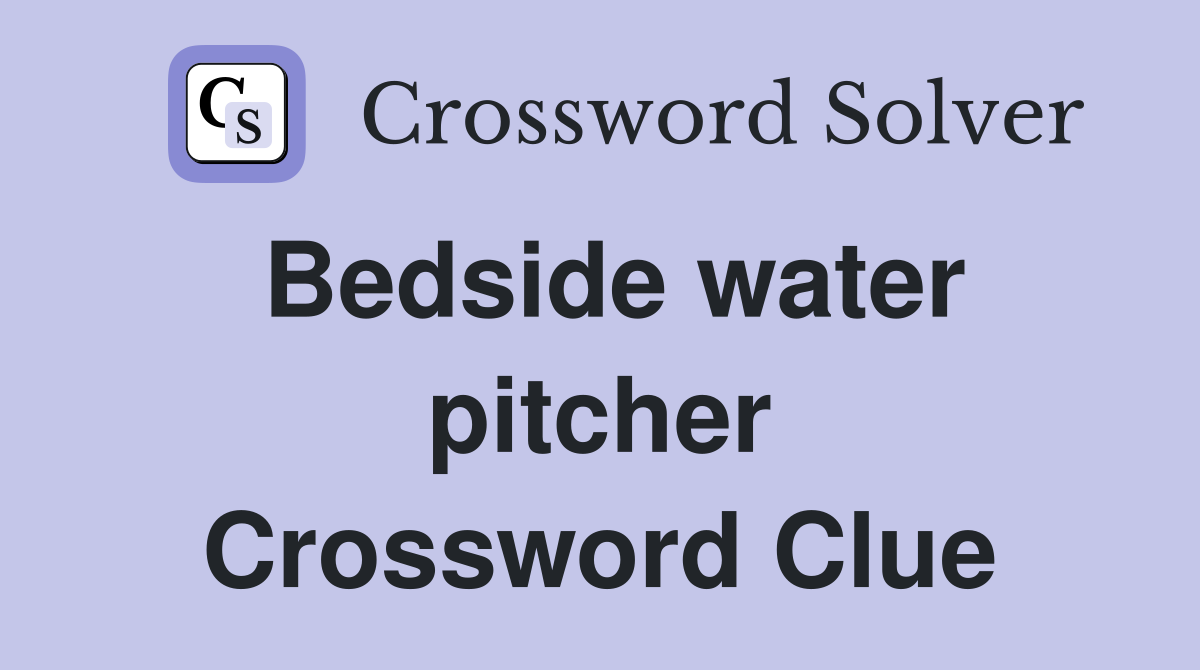 Bedside water pitcher Crossword Clue