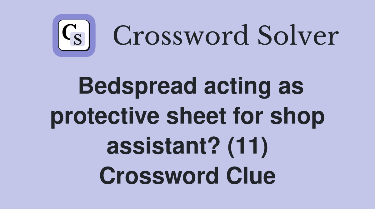 Bedspread acting as protective sheet for shop assistant? (11) Crossword Clue