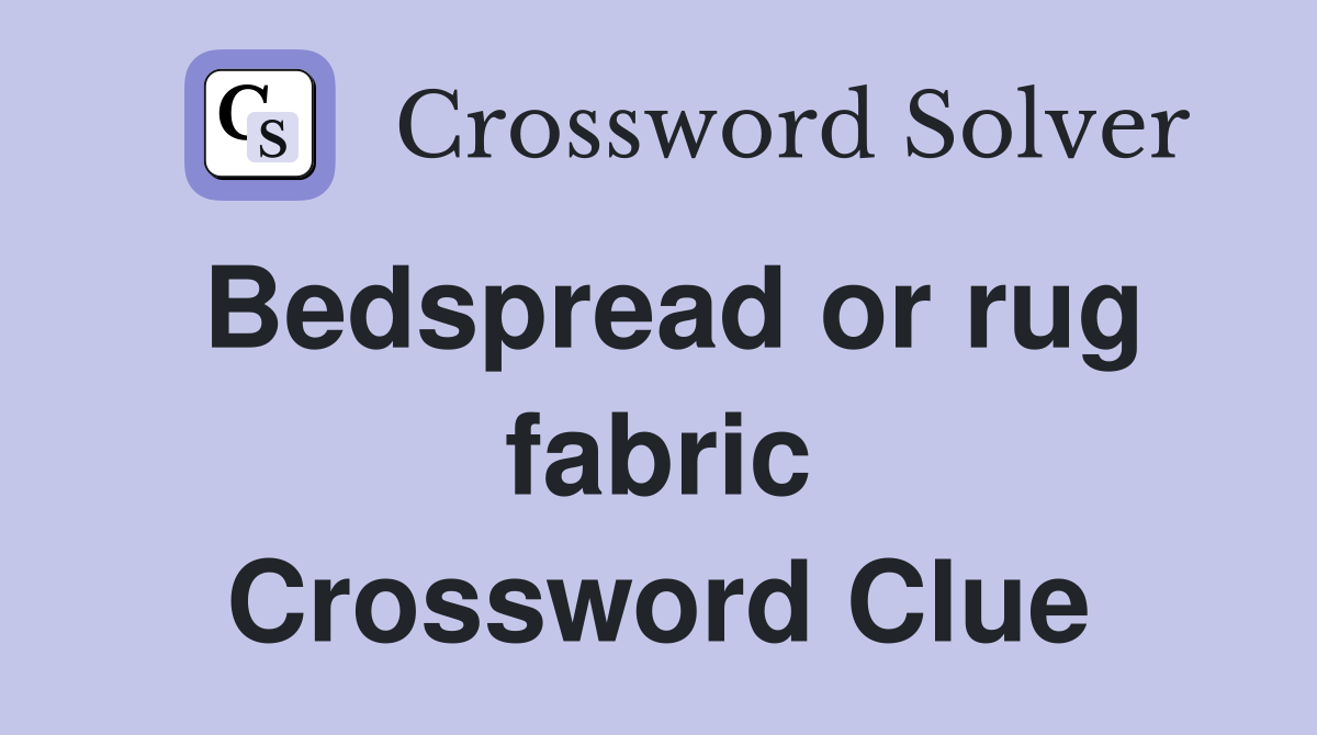 Bedspread or rug fabric Crossword Clue