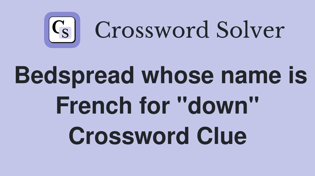 Bedspread whose name is French for "down" Crossword Clue