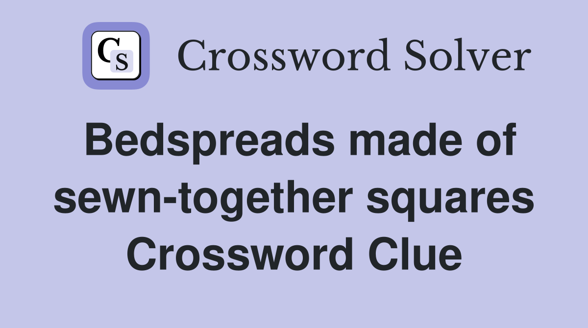 Bedspreads made of sewn-together squares Crossword Clue