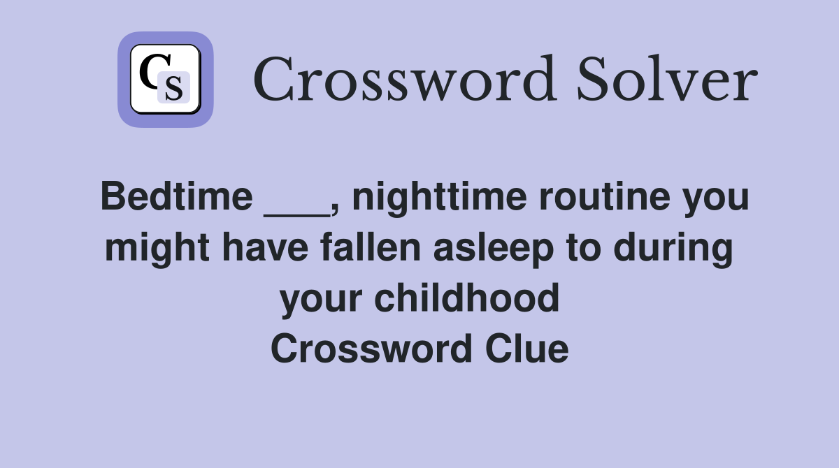 Bedtime ___, nighttime routine you might have fallen asleep to during your childhood Crossword Clue