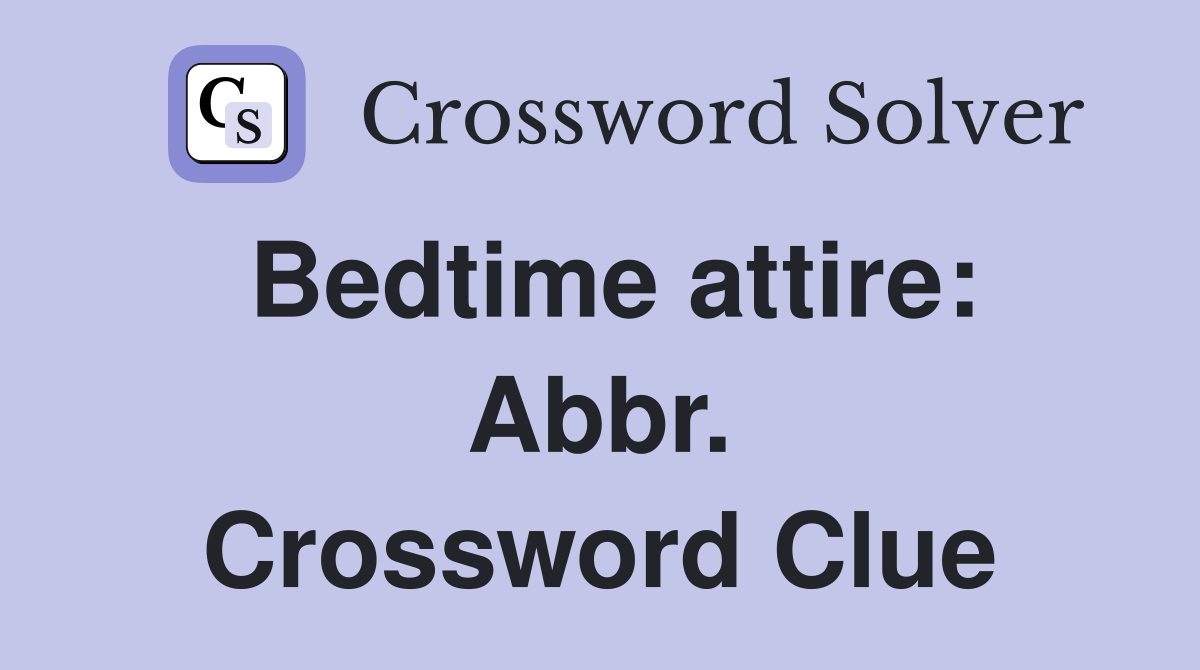 Bedtime attire: Abbr. Crossword Clue