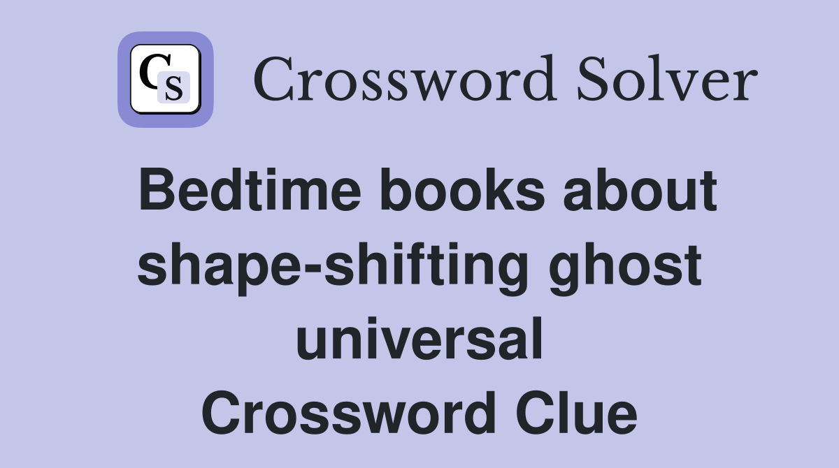 Bedtime books about shape-shifting ghost universal Crossword Clue